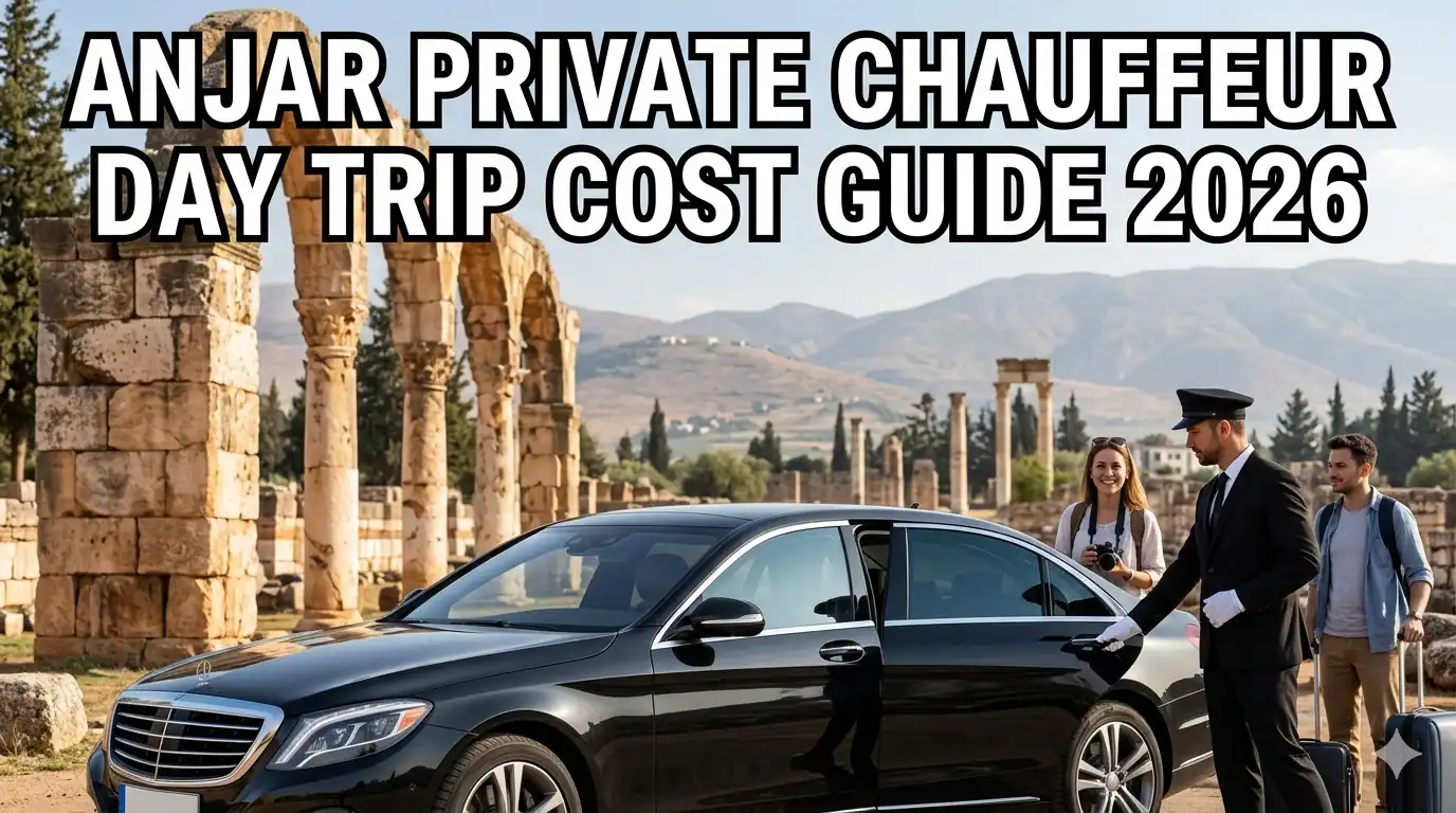 Anjar Private Chauffeur Day Trip Cost Guide 2026