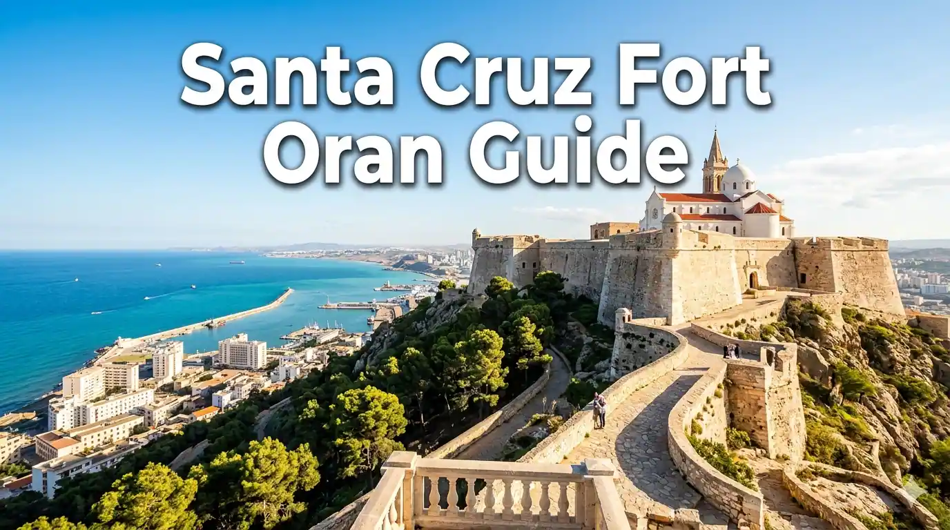 Complete Guide to Exploring Santa Cruz Fort in Oran