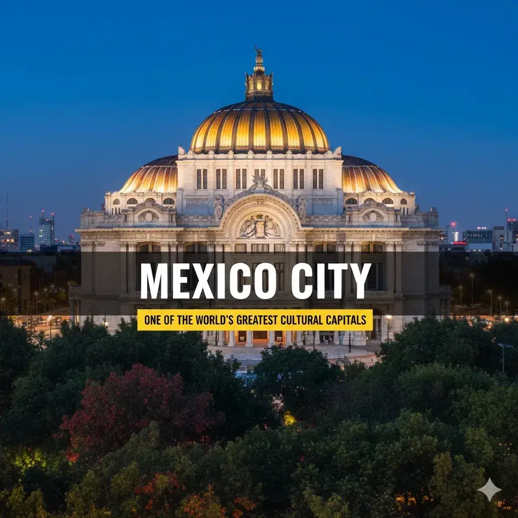Mexico City (CDMX): One of the World’s Greatest Cultural Capitals